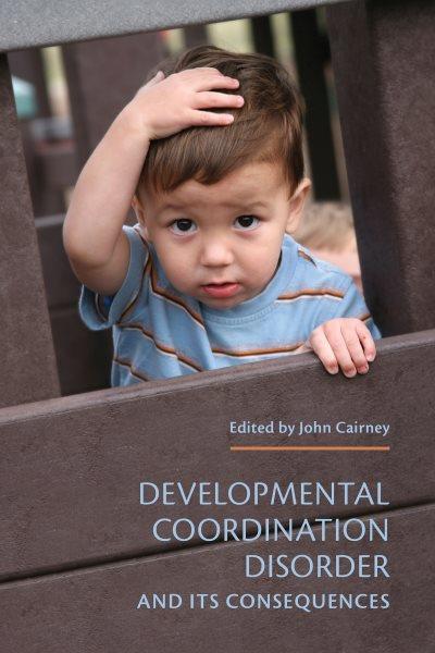 Developmental coordination disorder and its consequences / edited by John Cairney.