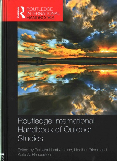Routledge Internationsl Handbook of Outdoor Studies / edited by Barbara Humberstone, Heather Prince and Karla A. Henderson.