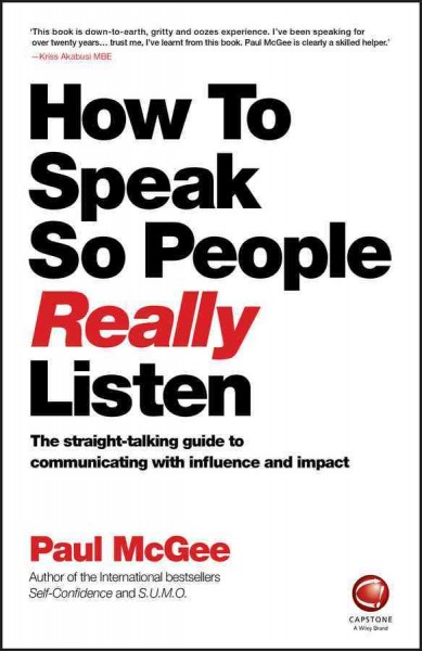 How to speak so people really listen : the straight-talking guide to communicating with influence and impact / Paul McGee.