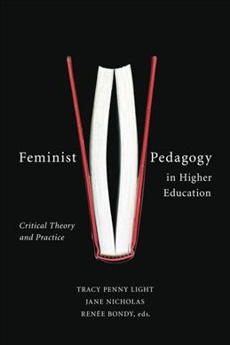 Feminist pedagogy in higher education : critical theory and practice / Tracy Penny Light, Jane Nicholas and Renée Bondy, editors.