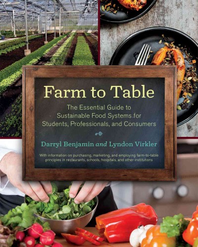 Farm to table : the essential guide to sustainable food systems for students, professionals, and consumers / Darryl Benjamin and Lyndon Virkler.