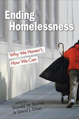 Ending homelessness : why we haven't, how we can / edited by Donald W. Burnes, David DiLeo.