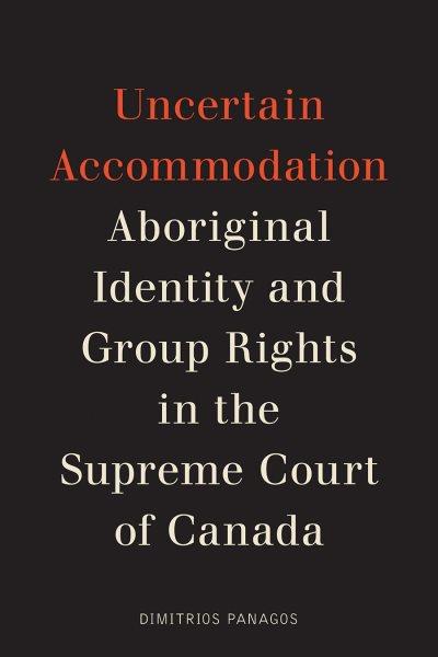 Uncertain accommodation : aboriginal identity and group rights in the Supreme Court of Canada / Dimitrios Panagos.