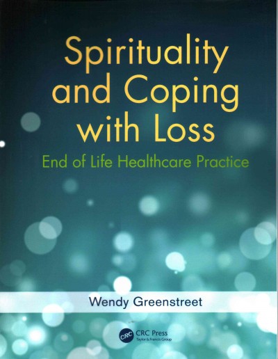 Spirituality and coping with loss : end of life healthcare practice / Wendy Greenstreet.