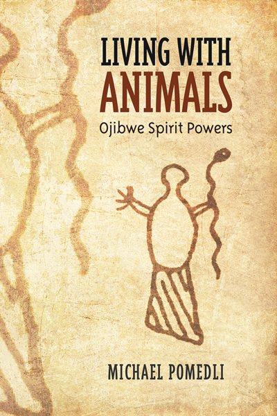 Living with animals : Ojibwe spirit powers / Michael Pomedli.