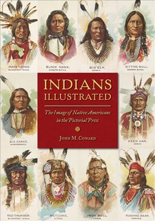 Indians illustrated : the image of Native Americans in the pictorial press / John M. Coward.