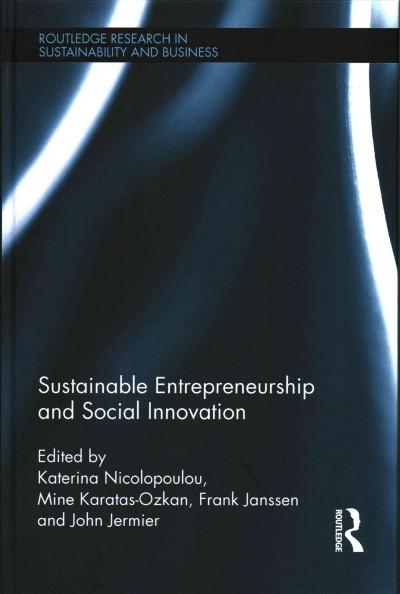 Sustainable entrepreneurship and social innovation / edited by Katerina Nicolopoulou, Mine Karatas-Ozkan, Frank Janssen, John Jermier.