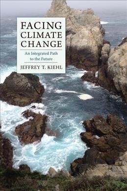 Facing climate change : an integrated path to the future / Jeffrey T. Kiehl.