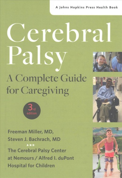 Cerebral palsy : a complete guide for caregiving / Freeman Miller, MD, Steven J. Bachrach, MD, and the Cerebral Palsy Center at Nemours/Alfred I. duPont Hospital for Children.