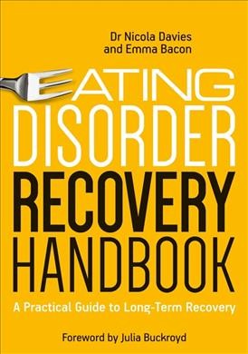 Eating disorder recovery handbook : a practical guide for long-term recovery / Dr Nicola Davies and Emma Bacon ; foreword by Julia Buckroyd.