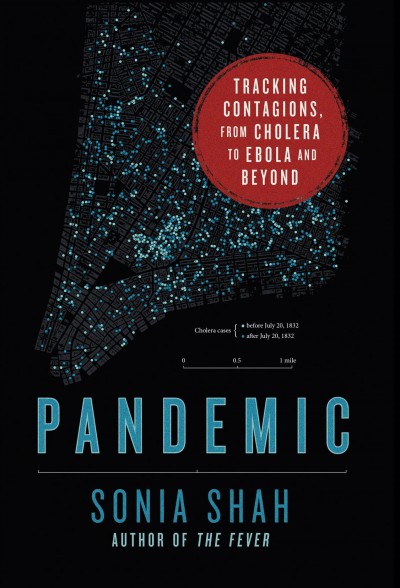 Pandemic : tracking contagions, from cholera to Ebola and beyond / Sonia Shah.