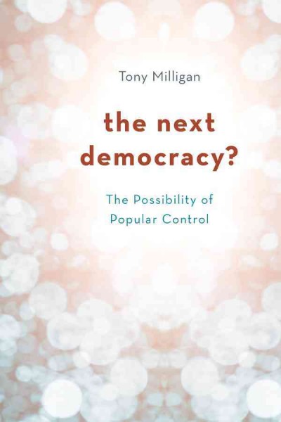 The next democracy? : the possibility of popular control / Tony Milligan.