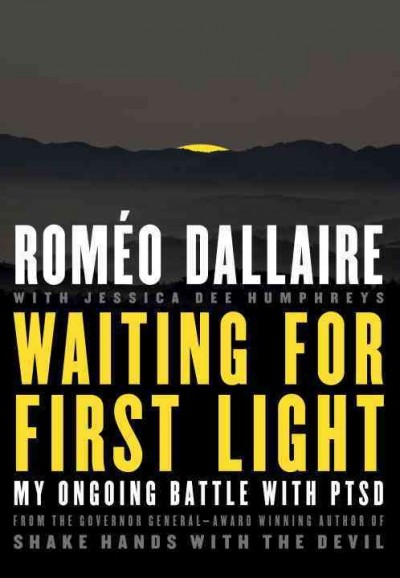 Waiting for first light : my ongoing battle with PTSD / Roméo Dallaire ; with Jessica Dee Humphreys.