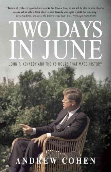 Two days in June : John F. Kennedy and the 48 hours that made history / Andrew Cohen.