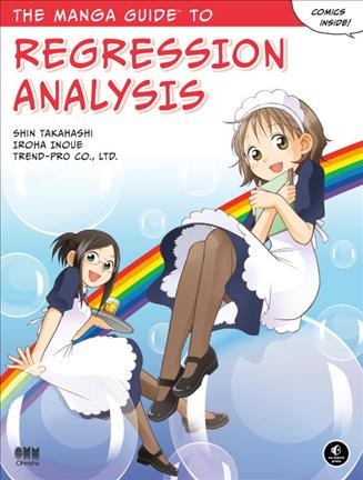 The manga guide to regression analysis / by Shin Takahashi, Iroha Inoue, and Trend-Pro Co., Ltd.