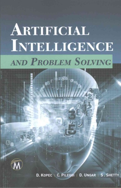 Artificial intelligence and problem solving / Dr. Danny Kopec, Christopher Pileggi, David Ungar, Shweta Shetty