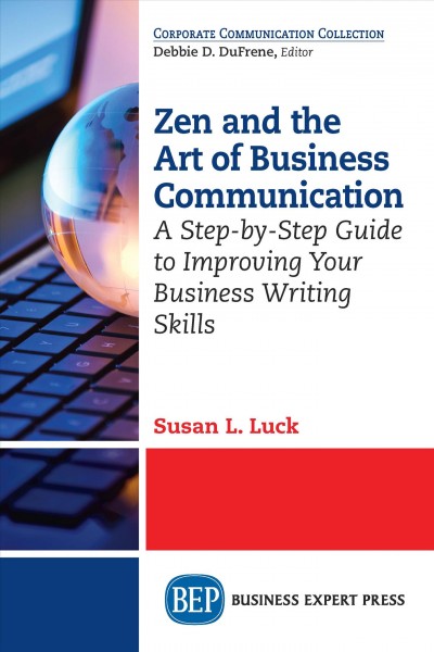 Zen and the art of business communication : a step-by-step guide to improving your business writing skills / Susan L. Luck.