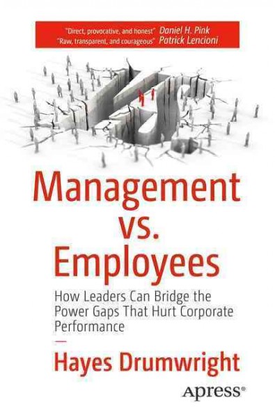 Management vs. employees : how leaders can bridge the power gaps that hurt corporate performance / Hayes Drumwright.