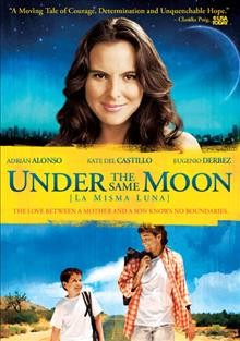 Under the same moon = la misma luna [videorecording (DVD)] Creando Films ; Fidecine ; Potomac Pictures ; Weinstein Company ; produced by Gerardo Barrera, Patricia Riggen ; written by Ligiah Villalobos ; directed by Patricia Riggen.