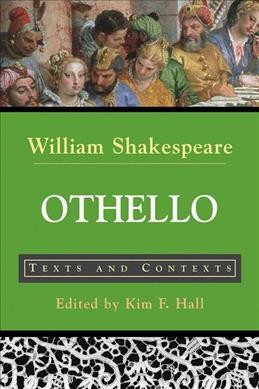 Othello, the Moor of Venice : texts and contexts / William Shakespeare ; edited by Kim F. Hall.