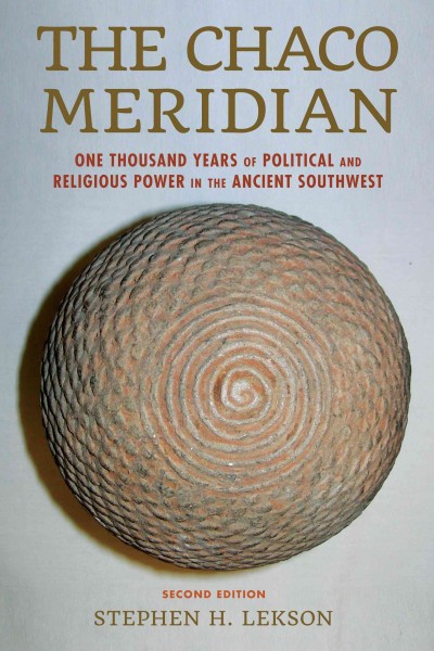 The Chaco meridian : one thousand years of political and religious power in the ancient Southwest / Stephen H. Lekson ; foreword by Ruth M. Van Dyke, Phillip Tuwaletstiwa, and Severin Fowles.