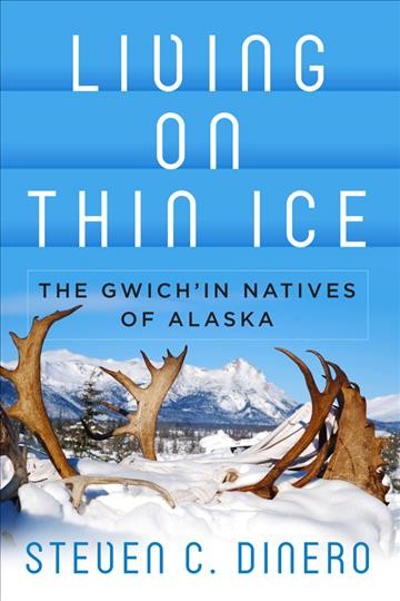 Living on thin ice : the Gwich'in natives of Alaska / Steven C. Dinero.