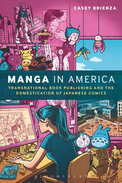 Manga in America : transnational book publishing and the domestication of Japanese comics / Casey Brienza.