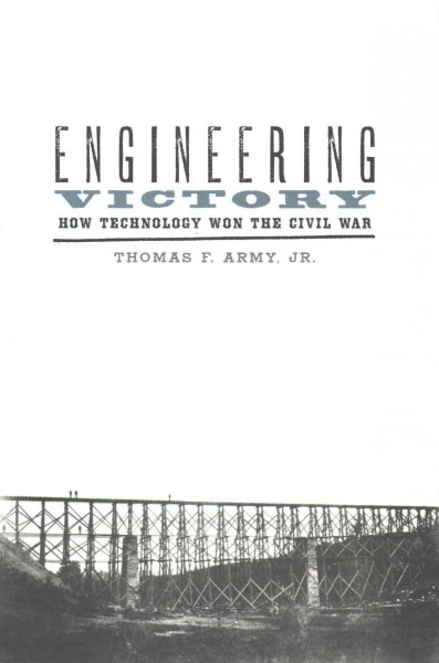 Engineering victory : how technology won the Civil War / Thomas F. Army, Jr.