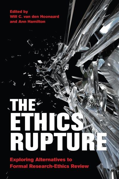 The ethics rupture : exploring alternatives to formal research ethics review / edited by Will C. van den Hoonaard and Ann Hamilton.