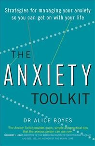 The anxiety toolkit : strategies for managing your anxiety so you can get on with your life / Alice Boyes.