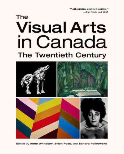 The visual arts in Canada : the twentieth century / edited by Anne Whitelaw, Brian Foss, and Sandra Paikowsky.