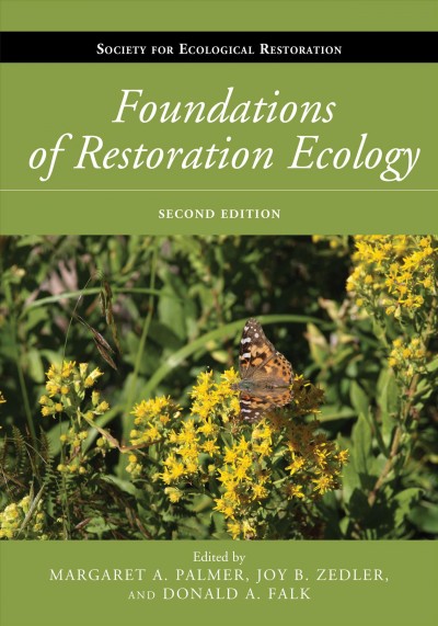 Foundations of restoration ecology / edited by Margaret A. Palmer, Joy B. Zedler, and Donald A. Falk.
