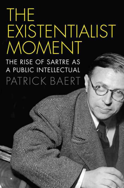 The existentialist moment : the rise of Sartre as a public intellectual / Patrick Baert.