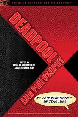 Deadpool and philosophy : my common sense is tingling / edited by Nicolas Michaud and Jacob Thomas May.