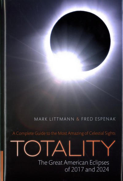 Totality : the great American eclipses of 2017 and 2024 / Mark Littmann and Fred Espenak.