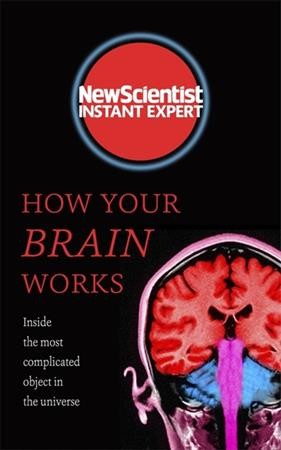 How your brain works : inside the most complicated object in the known universe / New scientist.