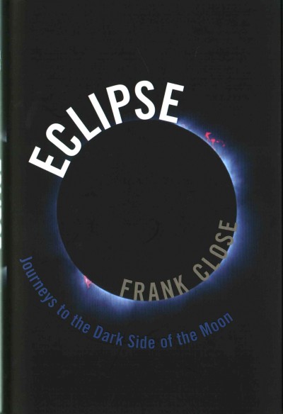 Eclipse : journeys to the dark side of the moon / Frank Close.