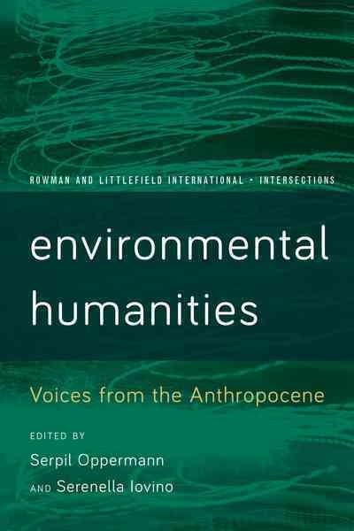Environmental humanities : voices from the anthropocene / edited by Serpil Oppermann and Serenella Iovino.