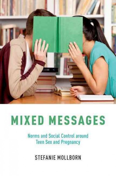 Mixed messages : norms and social control around teen sex and pregnancy / Stefanie Mollborn.