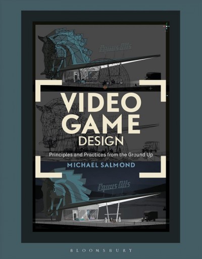 Video game design : principles and practices from the ground up / Michael Salmond.