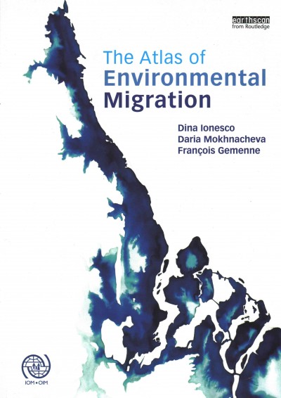 The atlas of environmental migration / Dina Ionesco, Daria Mokhnacheva, François Gemenne.