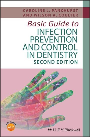 Basic guide to infection prevention and control in dentistry / Dr Caroline L. Pankhurst (King's College London Dental Institute), Professor Wilson A. Coulter (University of Ulster).