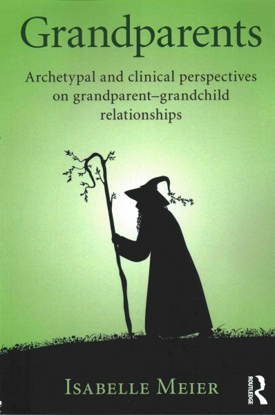 Grandparents : archetypal and clinical perspectives on grandparent-grandchild relationships / Isabelle Meier.