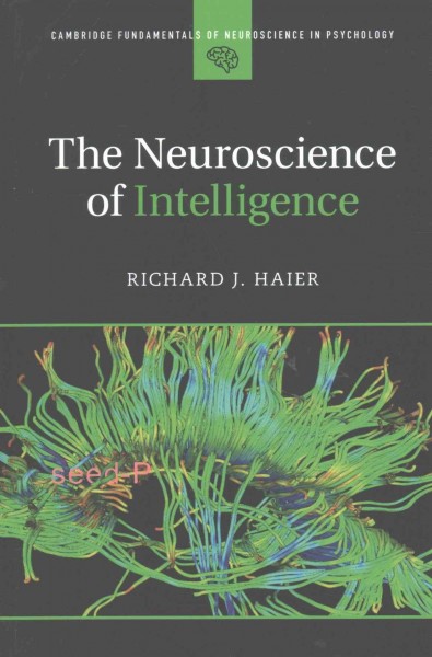 The neuroscience of intelligence / Richard J. Haier (University of California, Irvine).