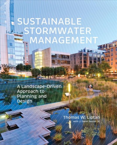 Sustainable stormwater management : a landscape-driven approach to planning and design / Thomas W. Liptan, FASLA, with J. David Santen Jr.