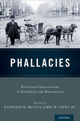 Phallacies : historical intersections of disability and masculinity / edited by Kathleen M. Brian and James W. Trent, Jr.