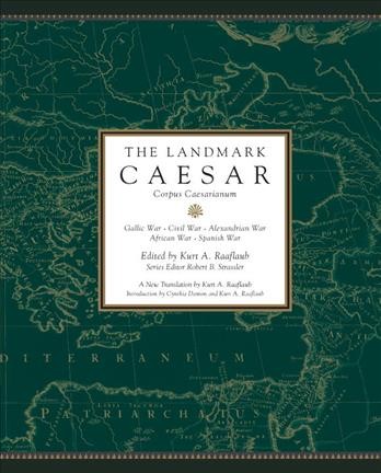 The Landmark Julius Caesar : the complete works : Gallic War, Civil War, Alexandrian War, African War, and Spanish War : in one volume, with maps, annotations, appendices, and encyclopedic index / edited and translated by Kurt A. Raaflaub ; series editor, Robert B. Strassler.