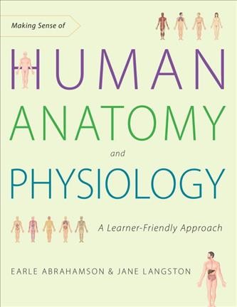 Making sense of human anatomy and physiology : a learner-friendly approach / Earle Abrahamson and Jane Langston.
