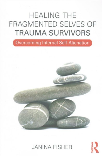 Healing the fragmented selves of trauma survivors : overcoming internal self-alientation / Janina Fisher.