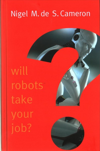Will robots take your job? : a plea for consensus / Nigel M. de S. Cameron.